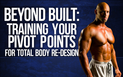 Beyond Built: Training Your Pivot Points for Total Body Re-Design